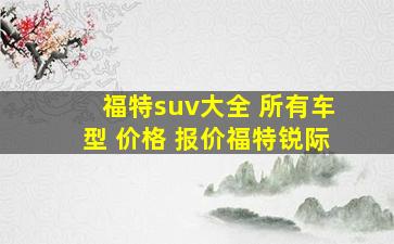 福特suv大全 所有车型 价格 报价福特锐际